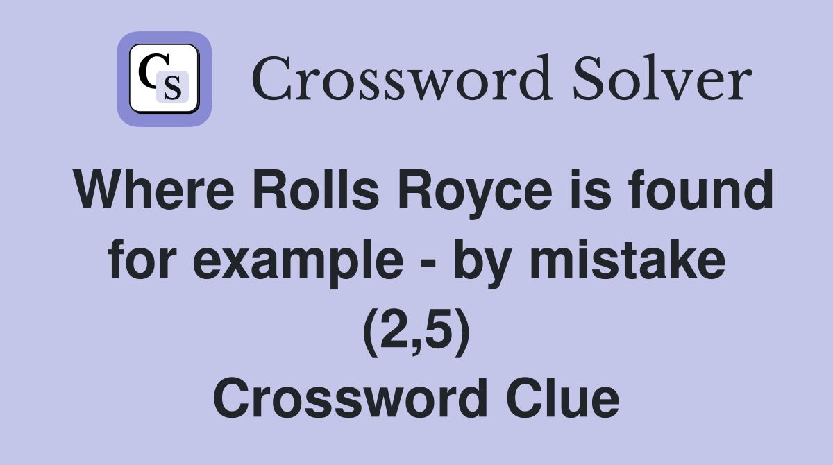Where Rolls Royce is found for example by mistake (2,5) Crossword